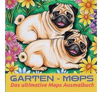 GARTEN-MOPS - Das ultimative Mops Ausmalbuch: Mops-Malbuch // 40Motive zum Ausmalen und Entspannen (MOPS TOTAL- Die verrückte Ausmalbuch-Reihe)