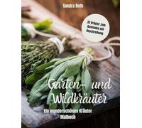 Garten- und Wildkräuter Kräutermalbuch: Ein besonderes und lehrreiches Malbuch mit 33 Kräutern zum ausmalen und kurzer Beschreibung.