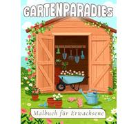 Gartenparadies - Malbuch für Erwachsene: Beruhigende Gartenmotive für Körper, Geist und Seele