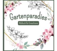 Gartenparadies: Malbuch für Erwachsene mit 50 entspannenden Garten- und Blumenmotiven