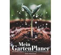 Gartenplaner: Der perfekte Begleiter für die Planung, Pflege und Dokumentation deiner Pflanzenwelt