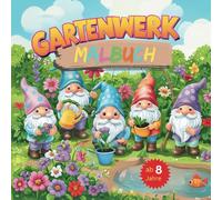 Gartenwerk Malbuch ab 8 Jahre: Gartenzwerge beim Gartenbau - Dein Garten - Deine Fantasie - Dein Gartenwerk