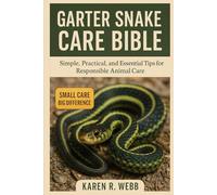 GARTER SNAKE CARE BIBLE: Simple, Practical, and Essential Tips for Responsible Animal Care”