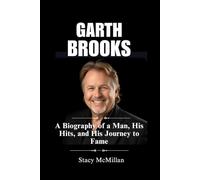 GARTH BROOKS: A Biography of a Man, His Hits, and His Journey to Fame (Celebrity Chronicles)