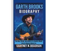 GARTH BROOKS BIOGRAPHY: The Rise, Break, and Return of a Country Music Icon in Modern Music Era