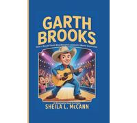 GARTH BROOKS: How a Small-Town Boy Became a Country Music Superstar(A Biography Book for Kids)