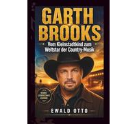 GARTH BROOKS: Vom Kleinstadtkind zum Weltstar der Country-Musik