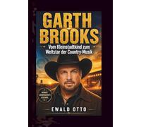 GARTH BROOKS: Vom Kleinstadtkind zum Weltstar der Country-Musik