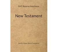 Garth's Hyper-literal Translation: of the New Testament - Reverse Interlinear