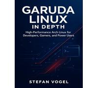 Garuda Linux in Depth: High-Performance Arch Linux for Developers,Gamers, and Power Users