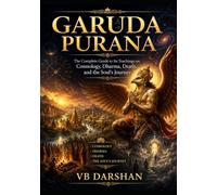GARUDA PURANA: The Complete Guide to Its Teachings on Cosmology, Dharma, Death, and the Soul's Journey