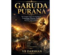 GARUDA PURANA: The Complete Guide to Its Teachings on Cosmology, Dharma, Death, and the Soul's Journey