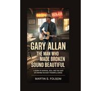 Gary Allan: The Man Who Made Broken Sound Beautiful: A Story of Survival, Soul, and the Quiet Storm Behind His Most Powerful Songs