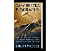 GARY BRECKA BIOGRAPHY:: Unlocking the Biology of Peak Performance; Redefining Health, Power and Purpose