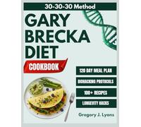 Gary Brecka Diet Cookbook: Simple, Science-Backed Recipes to Hack Your Longevity, Melt Fat with the 30-30-30 Method, and Reclaim Your Energy-Personalized for Busy Biohackers Focused on Vitality.