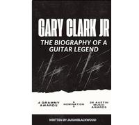 GARY CLARK JR: The Biography of a guitar legend (The Guitar Legends Series)