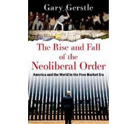 The Rise and Fall of the Neoliberal Order: America and the World in the Free Market Era