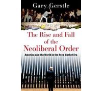 The Rise and Fall of the Neoliberal Order: America and the World in the Free Market Era