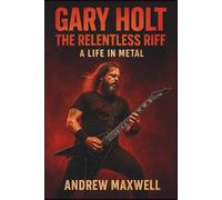 Gary Holt: The Relentless Riff - A Life in Metal: The Untold Story of Thrash's Architect and Slayer's New Legacy (Biography, Memoirs, and History)
