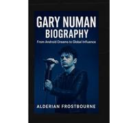 Gary Numan Biography: From Android Dreams to Global Influence
