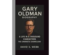 GARY OLDMAN: A LIFE IN A THOUSAND CHARACTERS: THE CINEMATIC CHAMELEON