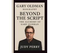 GARY OLDMAN: BEYOND THE SCRIPT: THE ALCHEMY OF GARY OLDMAN