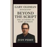GARY OLDMAN: BEYOND THE SCRIPT: THE ALCHEMY OF GARY OLDMAN