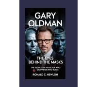 Gary Oldman: The Eyes Behind the Masks: The Secrets of an Actor Who Disappears into Roles