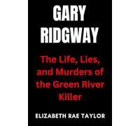 Gary Ridgway: The Life, Lies, and Murders of the Green River Killer (America’s Infamous Crimes)