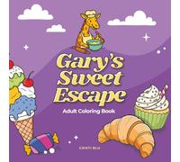 Gary’s Sweet Escape: A Dessert-Themed Coloring Book for Adults and Teens with Whimsical Pages of Sweets and Playful Giraffe Inspiration for Relaxation and Mindfulness