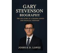 GARY STEVENSON BIOGRAPHY: The Life Story Of A Trading Genius And Financial Visionary