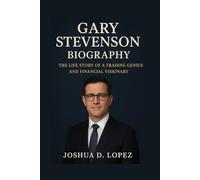 GARY STEVENSON BIOGRAPHY: The Life Story Of A Trading Genius And Financial Visionary