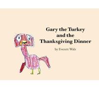 Gary the Turkey and the Thanksgiving Dinner (The Garys by Everett)