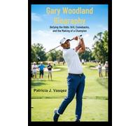 Gary Woodland Biography: Defying the Odds: Grit, Comebacks, and the Making of a Champion