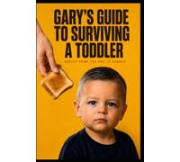 Gary's Guide to Surviving a Toddler: Advice From the One in Charge - A Funny Gift Book for Parents of Two-Year-Olds