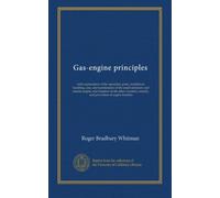 Gas-engine principles: with explanations of the operation, parts, installation, handling, care, and maintenance of the small stationary and marine ... remedy, and prevention of engine troubles