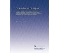 Gas, Gasoline and Oil-Engines: A Complete, Practical Work, Defining Clearly the Elements of Internal Combustion Engineering. Treating Exhaustively on ... and Crude Petroluem-Oil Engines. Describes Mi