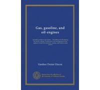 Gas, gasoline, and oil-engines: including producer-gas plants ... describing and illustrating the theory, design, construction, and management of the ... stationary, marine, and vehicle motor power