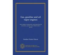 Gas, gasoline and oil vapor engines: their design, construction, and operation for stationary, marine, and vehicle motive power