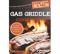 Gas Griddle Cookbook: Master the Art of Grilling in No Time with Flavorful, Succulent, and Unique Recipes | Includes Expert Secrets and Pro Tips for Year-Round Outdoor Cooking Perfection