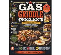 Gas Griddle Cookbook: Master Your Flat Top Grill with Delicious Outdoor Cooking Recipes for Breakfast Lunch and Dinner Including BBQ Classics and Gourmet Griddle Meals