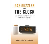 Gas Guzzler and the Clock: And Other Short Works of Addiction Fiction