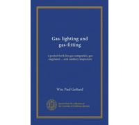 Gas-lighting and gas-fitting: a pocket book for gas companies, gas engineers ... and sanitary inspectors