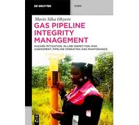 Gas Pipeline Integrity Management: Hazard Mitigation, In-Line Inspection, Risk Assessment, Pipeline Operating and Maintenance (De Gruyter STEM)