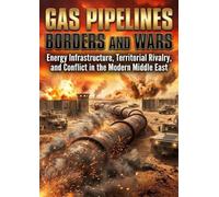 Gas Pipelines Borders and Wars: Energy Infrastructure, Territorial Rivalry, and Conflict in the Modern Middle East