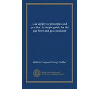 Gas supply in principles and practice. A simple guide for the gas fitter and gas consumer