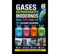 Gases Refrigerantes Modernos R134a, R410A, R600a y R32: Uso Seguro y Aplicaciones: Biblioteca Técnica Profesional (REFRIGERACIÓN DOMÉSTICA Y COMERCIAL)