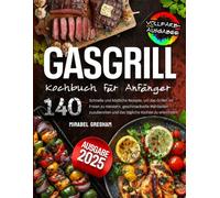 Gasgrill Kochbuch Für Anfänger: 140 Schnelle und köstliche Rezepte, um das Grillen im Freien zu meistern, geschmackvolle Mahlzeiten zuzubereiten und das tägliche Kochen zu erleichtern