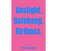 Gaslight. Gatekeep. Girlboss.: A Hilarious 6x9 Blank Lined Notebook - Sarcastic Gag Gift for Adults, Friends, Coworkers & Anyone Who Needs a Laugh