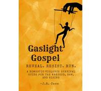 Gaslight Gospel: Reveal. Resist. Run. A Survival Guide for the Wrecked, Raw, and Rising